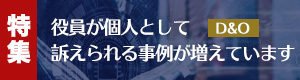 特集「役員が個人として
訴えられる事例が増えています」